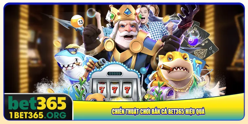 Chiến thuật chơi bắn cá bet365 hiệu quả