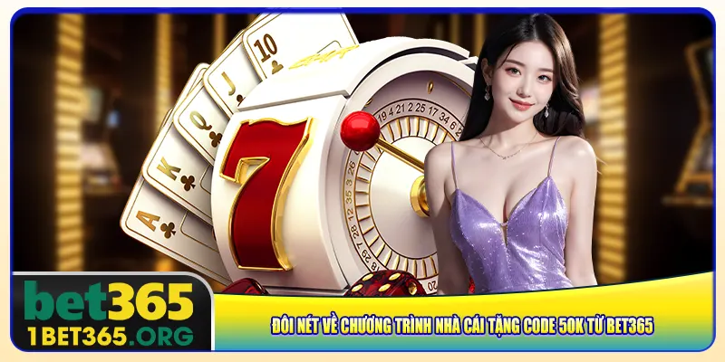 Đôi nét về chương trình nhà cái tặng code 50K từ bet365