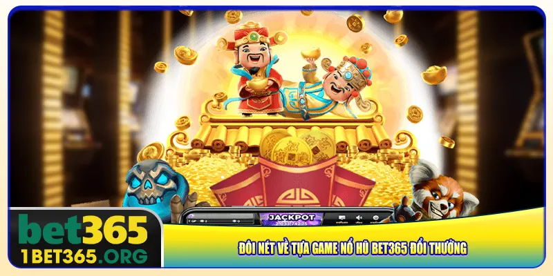 Đôi nét về tựa game nổ hũ bet365 đổi thưởng