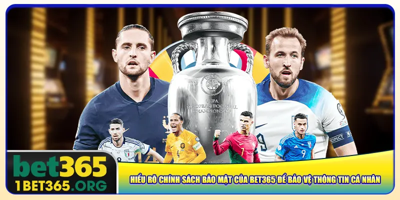 Hiểu rõ chính sách bảo mật của bet365 để bảo vệ thông tin cá nhân