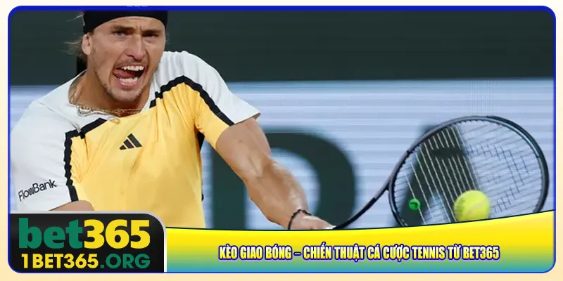 Kèo Giao Bóng – Chiến Thuật Cá Cược Tennis Từ Bet365