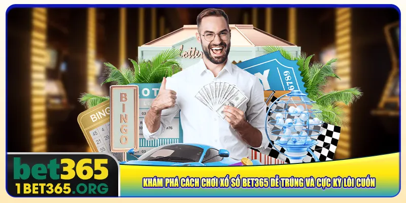 Khám phá cách chơi xổ số bet365 dễ trúng và cực kỳ lôi cuốn