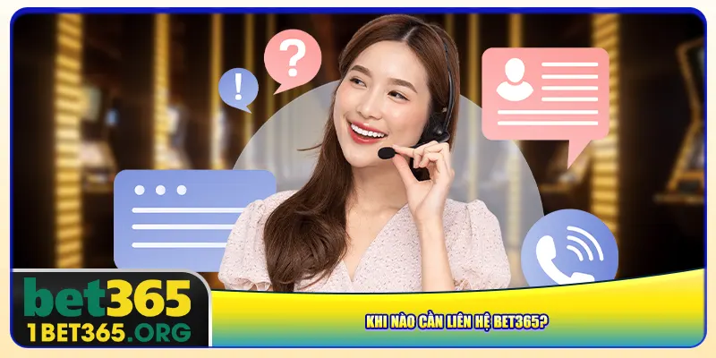 Khi nào cần liên hệ bet365?