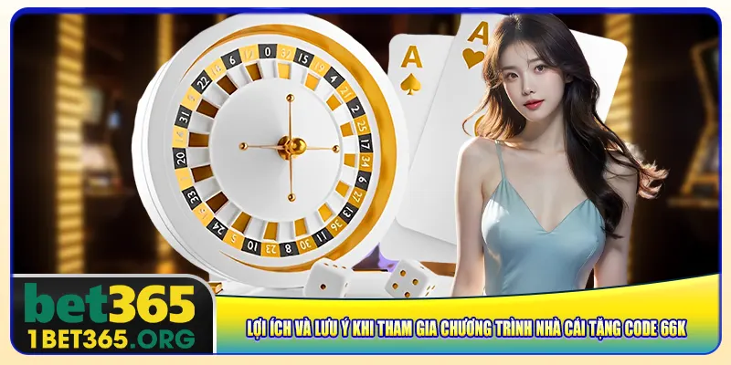 Lợi ích và lưu ý khi tham gia chương trình nhà cái tặng code 66K