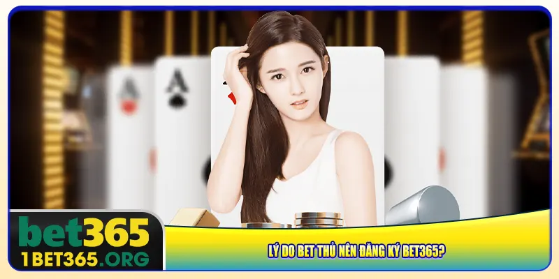 Lý do bet thủ nên đăng ký bet365?