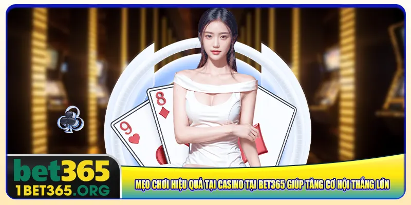 Mẹo chơi hiệu quả tại casino tại bet365 giúp tăng cơ hội thắng lớn