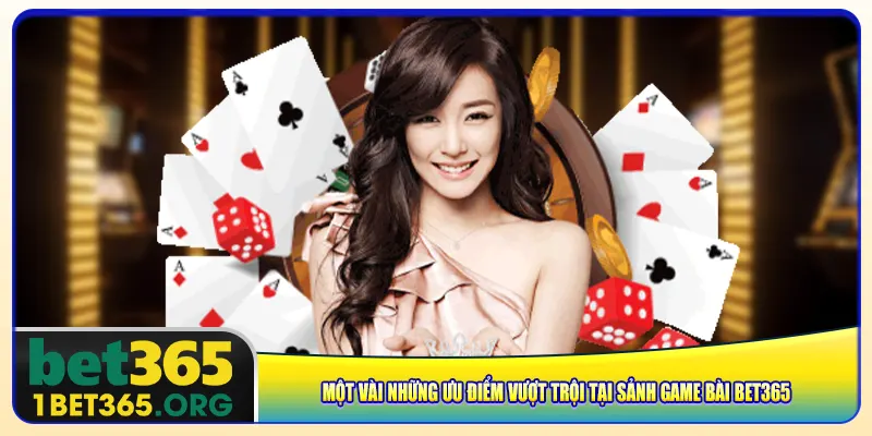 Một vài những ưu điểm vượt trội tại sảnh game bài bet365