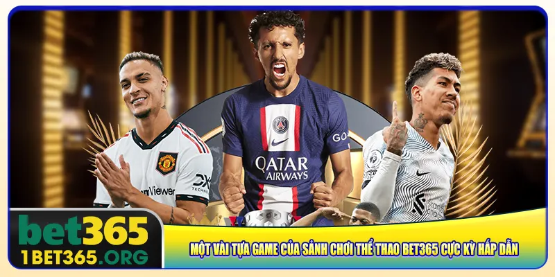 Một vài tựa game của sảnh chơi thể thao bet365 cực kỳ hấp dẫn