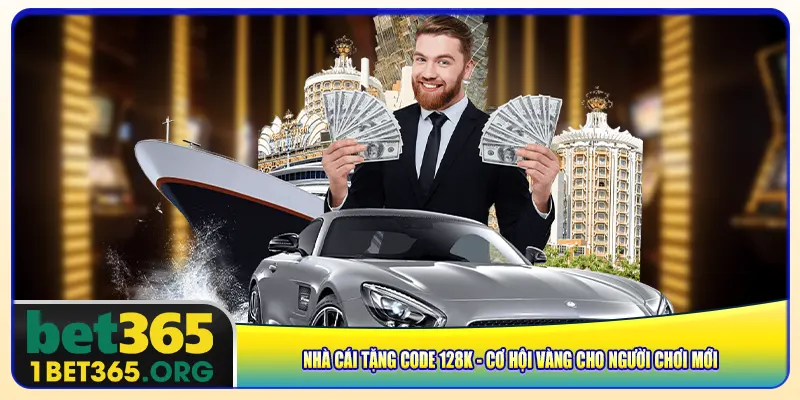 Nhà Cái Tặng Code 128k – Cơ Hội Vàng Cho Người Chơi Mới