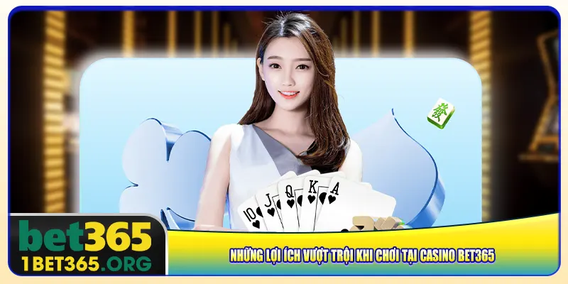 Những lợi ích vượt trội khi chơi tại casino bet365