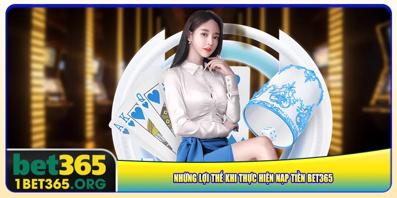 Những lợi thế khi thực hiện nạp tiền bet365