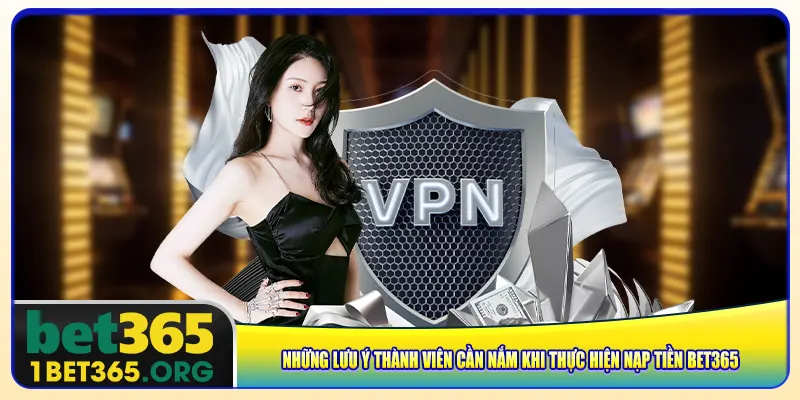 Những lưu ý thành viên cần nắm khi thực hiện nạp tiền bet365