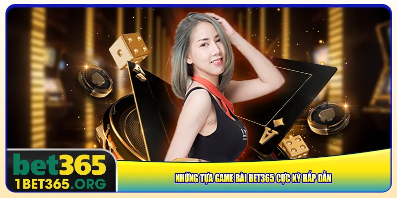 Những tựa game bài bet365 cực kỳ hấp dẫn