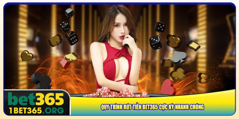 Quy trình rút tiền bet365 cực kỳ nhanh chóng