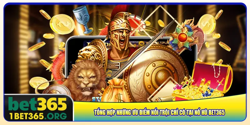 Tổng hợp những ưu điểm nổi trội chỉ có tại nổ hũ bet365