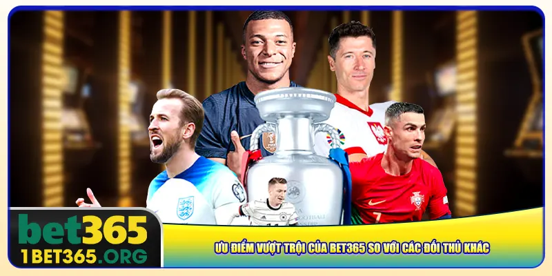 Ưu điểm vượt trội của bet365 so với các đối thủ khác